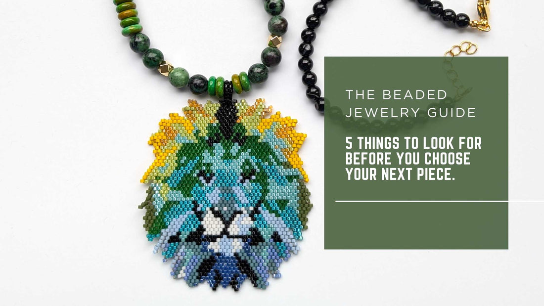 The Beaded Jewelry Guide: 5 Things to Look For Before You Choose Your Next Piece